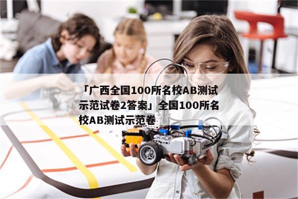 「广西全国100所名校AB测试示范试卷2答案」全国100所名校AB测试示范卷
