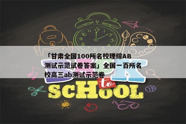「甘肃全国100所名校理综AB测试示范试卷答案」全国一百所名校高三ab测试示范卷