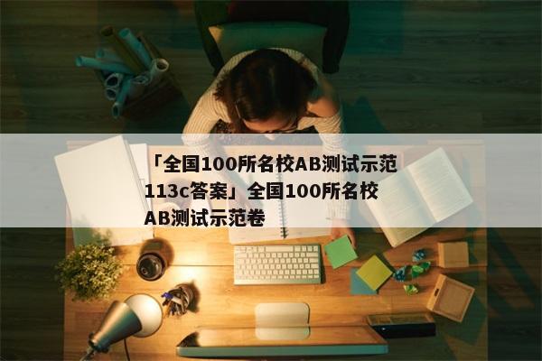 「全国100所名校AB测试示范113c答案」全国100所名校AB测试示范卷
