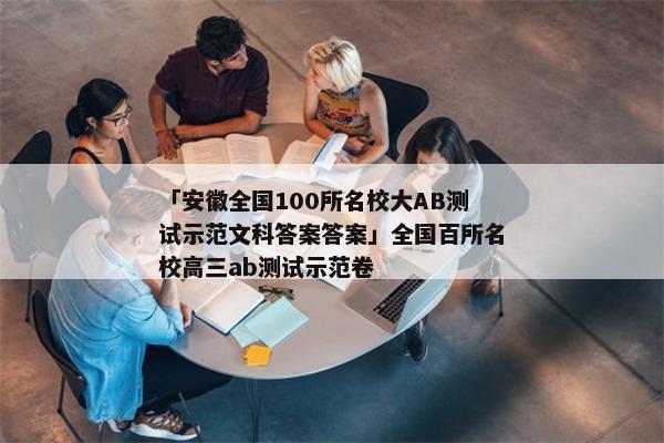 「安徽全国100所名校大AB测试示范文科答案答案」全国百所名校高三ab测试示范卷