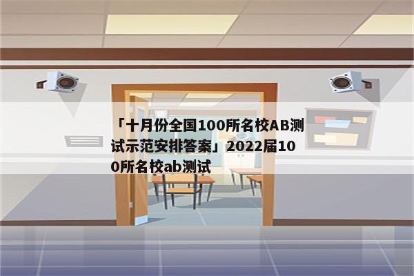 「十月份全国100所名校AB测试示范安排答案」2022届100所名校ab测试