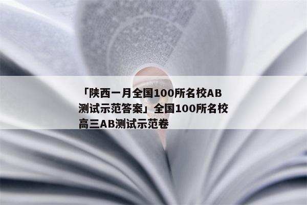 「陕西一月全国100所名校AB测试示范答案」全国100所名校高三AB测试示范卷