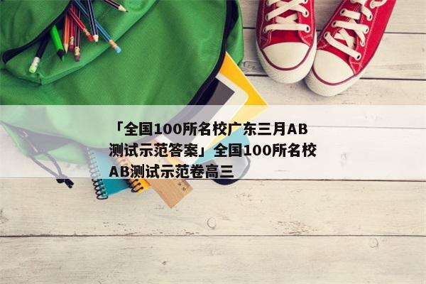 「全国100所名校广东三月AB测试示范答案」全国100所名校AB测试示范卷高三