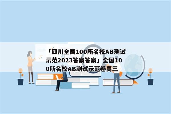 「四川全国100所名校AB测试示范2023答案答案」全国100所名校AB测试示范卷高三
