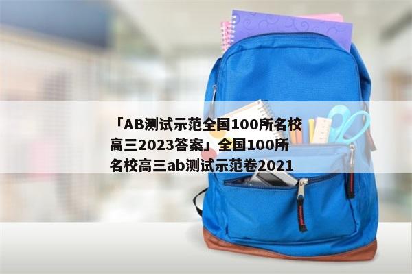 「AB测试示范全国100所名校高三2023答案」全国100所名校高三ab测试示范卷2021