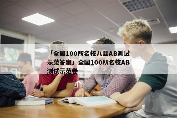 「全国100所名校八县AB测试示范答案」全国100所名校AB测试示范卷