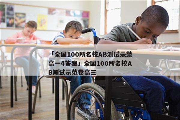 「全国100所名校AB测试示范高一4答案」全国100所名校AB测试示范卷高三