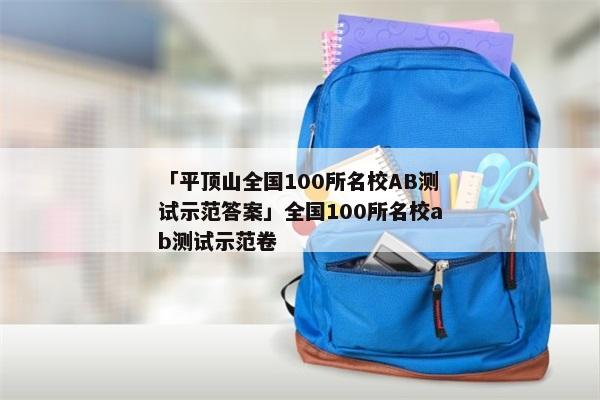 「平顶山全国100所名校AB测试示范答案」全国100所名校ab测试示范卷