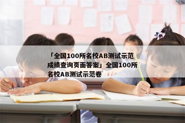 「全国100所名校AB测试示范成绩查询页面答案」全国100所名校AB测试示范卷
