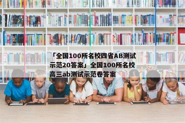 「全国100所名校四省AB测试示范20答案」全国100所名校高三ab测试示范卷答案