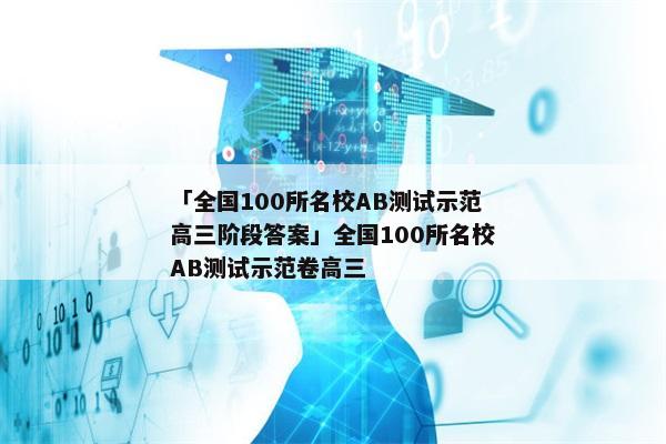「全国100所名校AB测试示范高三阶段答案」全国100所名校AB测试示范卷高三