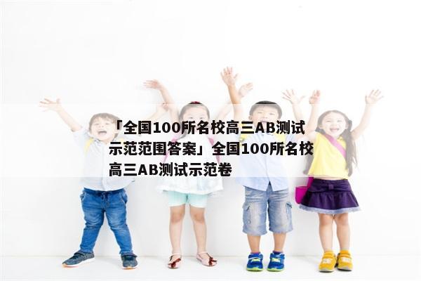 「全国100所名校高三AB测试示范范围答案」全国100所名校高三AB测试示范卷