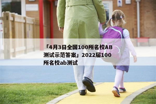 「4月3日全国100所名校AB测试示范答案」2022届100所名校ab测试