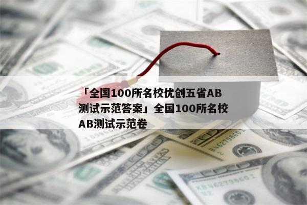 「全国100所名校优创五省AB测试示范答案」全国100所名校AB测试示范卷