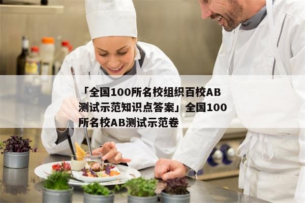 「全国100所名校组织百校AB测试示范知识点答案」全国100所名校AB测试示范卷