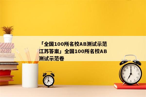 「全国100所名校AB测试示范江苏答案」全国100所名校AB测试示范卷