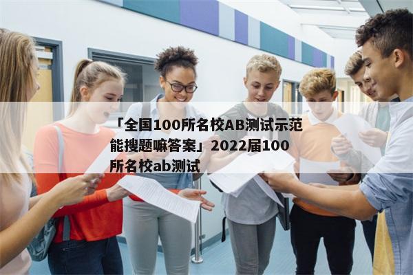 「全国100所名校AB测试示范能搜题嘛答案」2022届100所名校ab测试