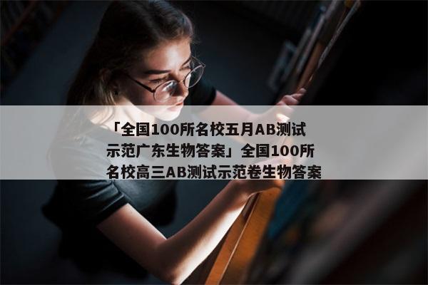 「全国100所名校五月AB测试示范广东生物答案」全国100所名校高三AB测试示范卷生物答案