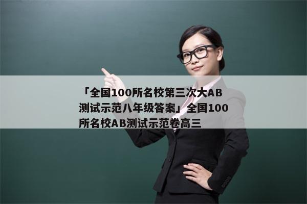 「全国100所名校第三次大AB测试示范八年级答案」全国100所名校AB测试示范卷高三
