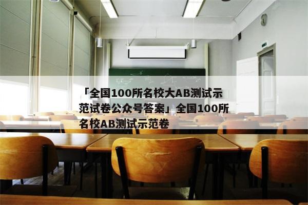 「全国100所名校大AB测试示范试卷公众号答案」全国100所名校AB测试示范卷