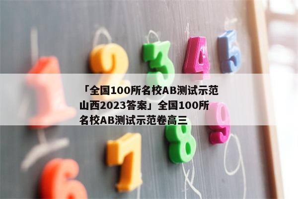 「全国100所名校AB测试示范山西2023答案」全国100所名校AB测试示范卷高三