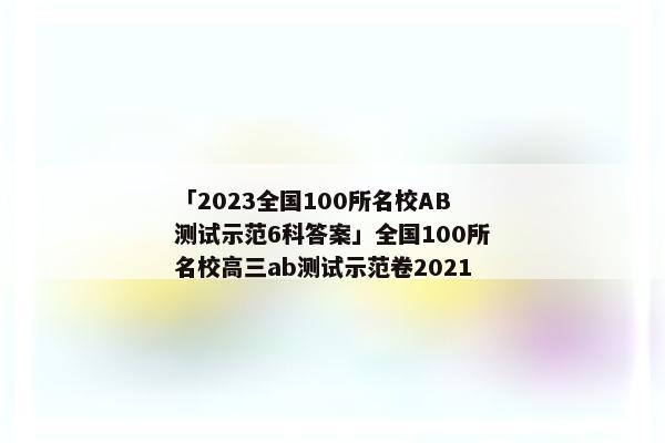 「2023全国100所名校AB测试示范6科答案」全国100所名校高三ab测试示范卷2021