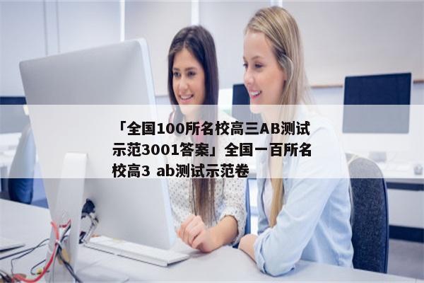「全国100所名校高三AB测试示范3001答案」全国一百所名校高3 ab测试示范卷