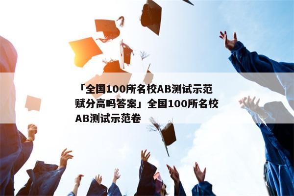 「全国100所名校AB测试示范赋分高吗答案」全国100所名校AB测试示范卷
