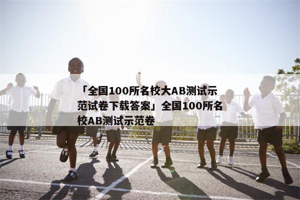 「全国100所名校大AB测试示范试卷下载答案」全国100所名校AB测试示范卷