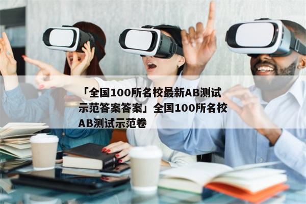 「全国100所名校最新AB测试示范答案答案」全国100所名校AB测试示范卷