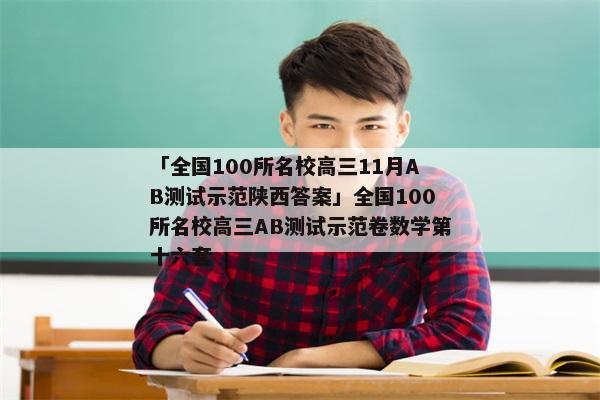 「全国100所名校高三11月AB测试示范陕西答案」全国100所名校高三AB测试示范卷数学第十六套