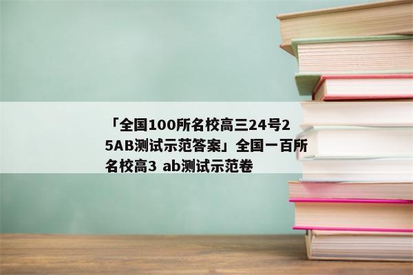 「全国100所名校高三24号25AB测试示范答案」全国一百所名校高3 ab测试示范卷