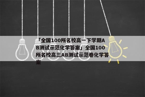 「全国100所名校高一下学期AB测试示范化学答案」全国100所名校高三AB测试示范卷化学答案