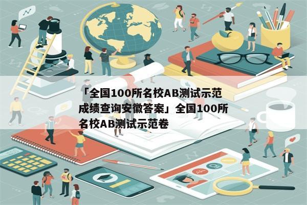 「全国100所名校AB测试示范成绩查询安徽答案」全国100所名校AB测试示范卷