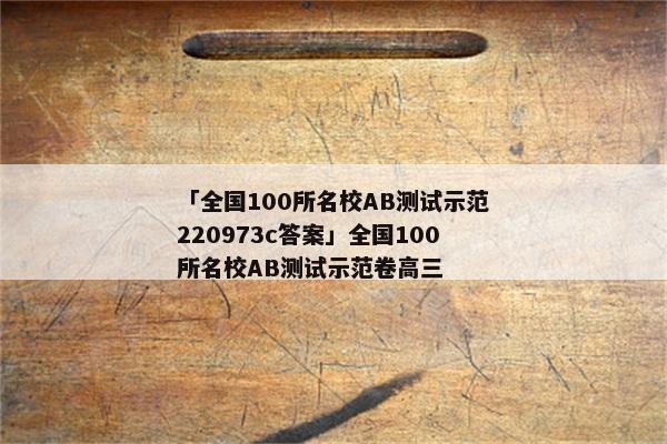 「全国100所名校AB测试示范220973c答案」全国100所名校AB测试示范卷高三
