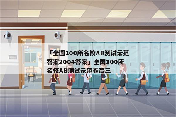「全国100所名校AB测试示范答案2004答案」全国100所名校AB测试示范卷高三