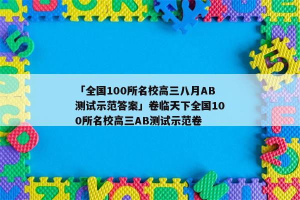 「全国100所名校高三八月AB测试示范答案」卷临天下全国100所名校高三AB测试示范卷