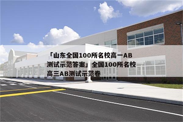 「山东全国100所名校高一AB测试示范答案」全国100所名校高三AB测试示范卷