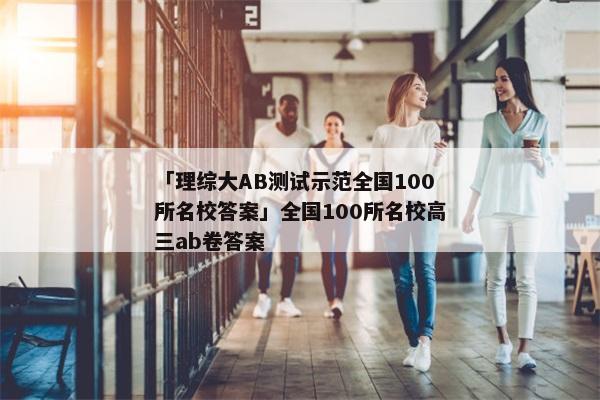 「理综大AB测试示范全国100所名校答案」全国100所名校高三ab卷答案