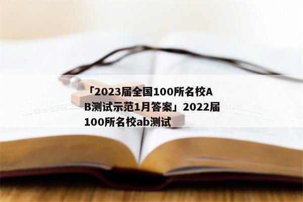 「2023届全国100所名校AB测试示范1月答案」2022届100所名校ab测试