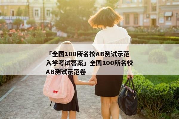 「全国100所名校AB测试示范入学考试答案」全国100所名校AB测试示范卷