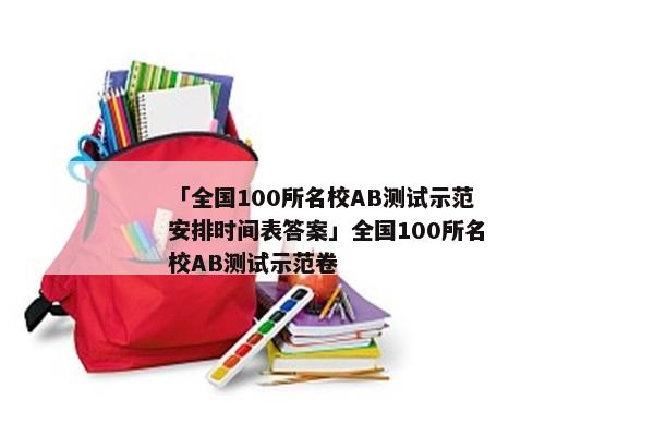 「全国100所名校AB测试示范安排时间表答案」全国100所名校AB测试示范卷