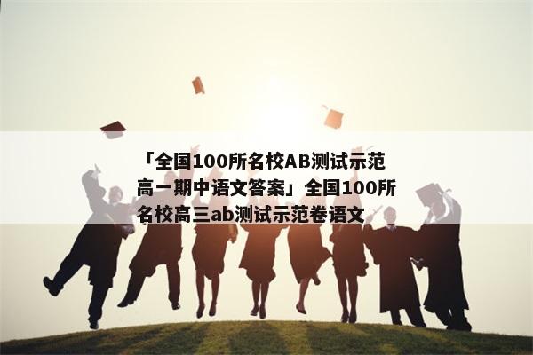 「全国100所名校AB测试示范高一期中语文答案」全国100所名校高三ab测试示范卷语文
