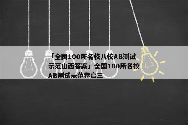 「全国100所名校八校AB测试示范山西答案」全国100所名校AB测试示范卷高三