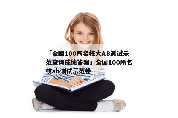 「全国100所名校大AB测试示范查询成绩答案」全国100所名校ab测试示范卷