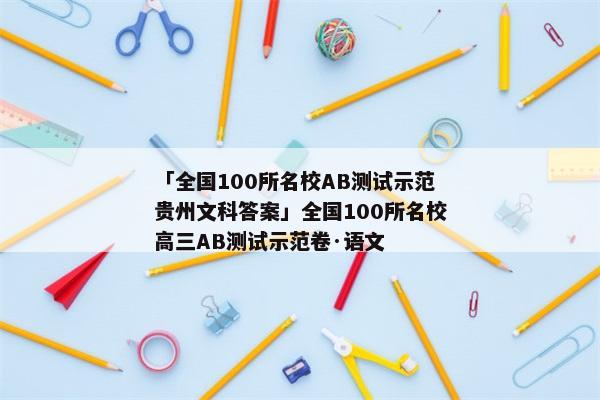 「全国100所名校AB测试示范贵州文科答案」全国100所名校高三AB测试示范卷·语文