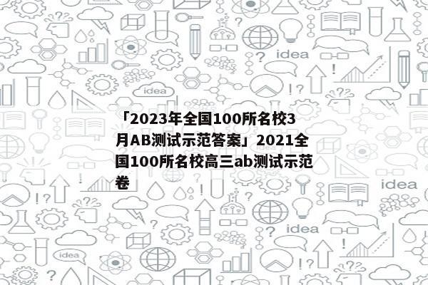 「2023年全国100所名校3月AB测试示范答案」2021全国100所名校高三ab测试示范卷