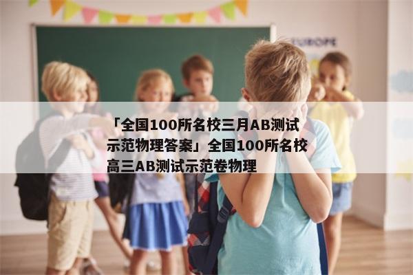 「全国100所名校三月AB测试示范物理答案」全国100所名校高三AB测试示范卷物理