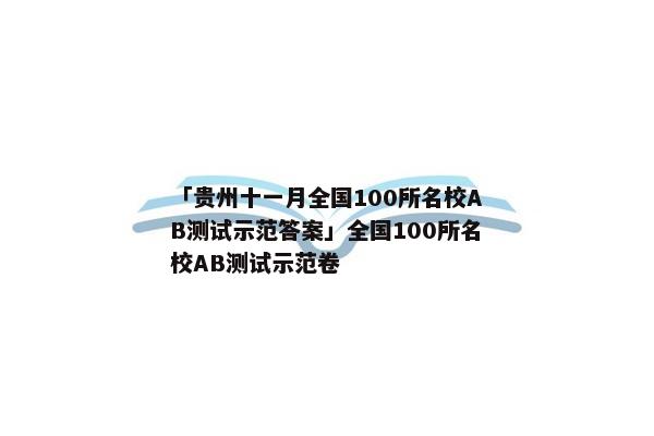 「贵州十一月全国100所名校AB测试示范答案」全国100所名校AB测试示范卷