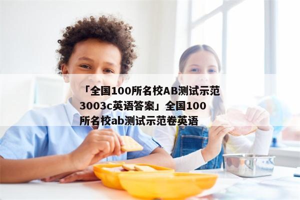「全国100所名校AB测试示范3003c英语答案」全国100所名校ab测试示范卷英语